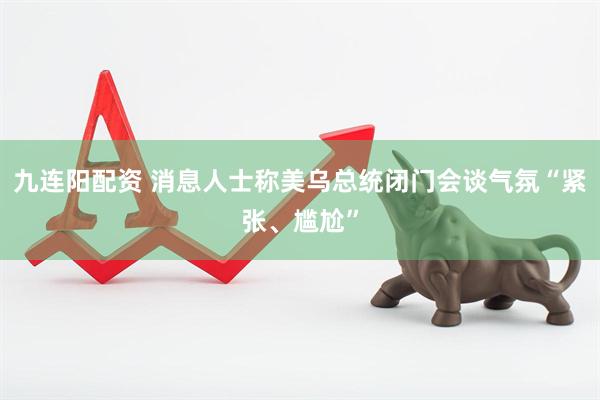 九连阳配资 消息人士称美乌总统闭门会谈气氛“紧张、尴尬”