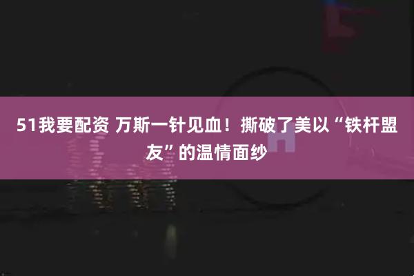 51我要配资 万斯一针见血！撕破了美以“铁杆盟友”的温情面纱